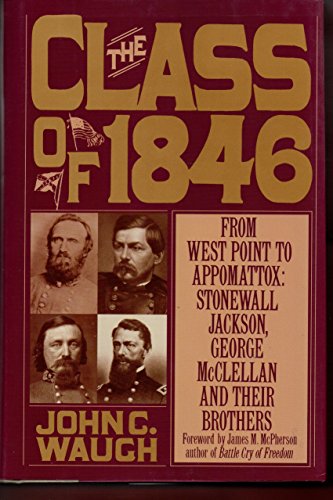 Stock image for The Class Of 1846: From West Point To Appomattox - Stonewall Jackson, George Mcclellan And Their Brothers for sale by Burke's Book Store