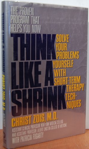 Think Like a Shrink: Solve Your Problems Yourself With Short-Term Therapy Techniques
