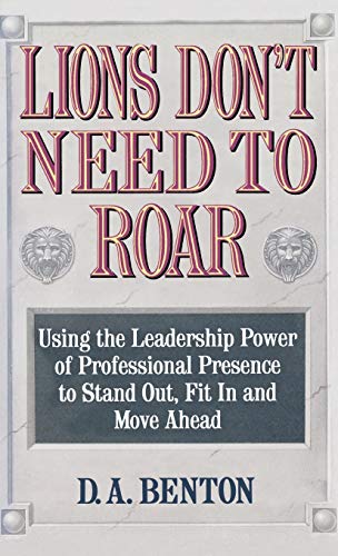 Stock image for Lions Don't Need to Roar: Using the Leadership Power of Personal Presence to Stand Out, Fit in and Move Ahead for sale by Gulf Coast Books