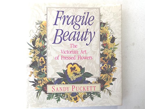 Beispielbild fr Fragile Beauty: The Victorian Art of Pressed Flowers zum Verkauf von Wonder Book