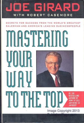 Beispielbild fr Mastering Your Way to the Top : Secrets for Success from the World's Greatest Salesman and America's Leading Business People zum Verkauf von Better World Books