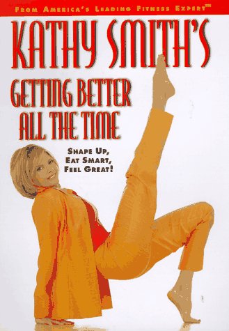 Beispielbild fr Kathy Smith's Getting Better All the Time: Shape Up, Eat Smart, Feel Great! zum Verkauf von Once Upon A Time Books