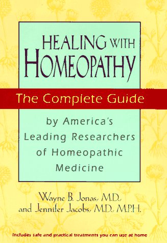 Healing With Homeopathy: The Complete Guide - Jonas, Wayne B.