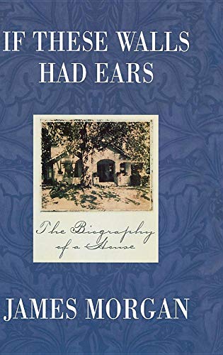 If These Walls Had Ears: The Biography of a House - James Morgan