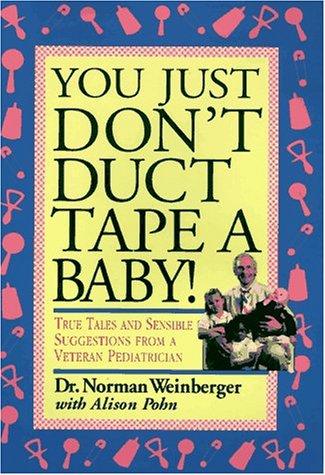 9780446519656: You Just Don't Duct Tape a Baby!: True Tales and Sensible Suggestions from a Veteran Pediatrician