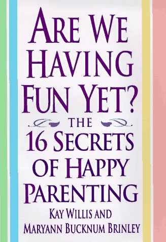 Are We Having Fun Yet?: The 16 Secrets of Happy Parenting