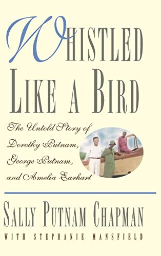 Whistled Like a Bird, The Untold Story of Dorothy Putnam, George Putnam and Amelia Earhart