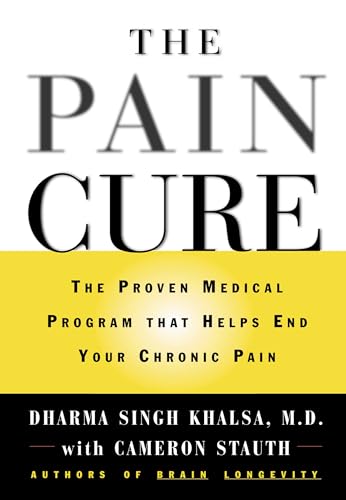 The Pain Cure: The Proven Medical Program That Helps End Your Chronic Pain (9780446523059) by Khalsa MD, Dharma Singh; Stauth, Cameron