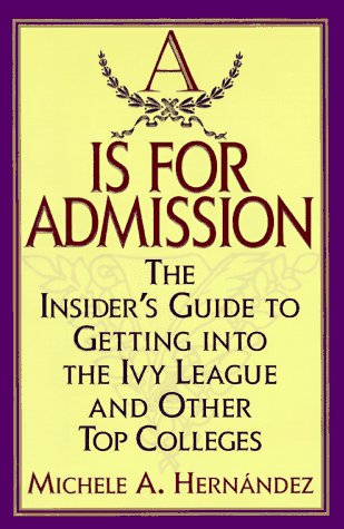 Stock image for A Is for Admission: The Insider's Guide to Getting into the Ivy League and Other Top Colleges Hernandez, Michele A. for sale by Mycroft's Books