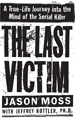 Stock image for The Last Victim: A True-Life Journey into the Mind of the Serial Killer Moss, Jason and Kottler PhD, Jeffrey for sale by Aragon Books Canada