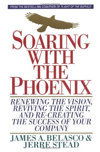 Soaring with the Phoenix: Renewing the Vision, Reviving the Spirit, and Re-Creating the success of your company (9780446524001) by Stead, Jerre; Belasco