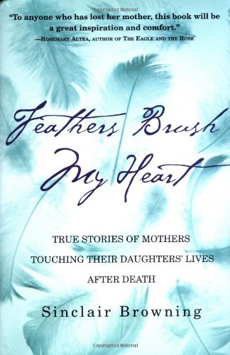 Beispielbild fr Feathers Brush My Heart: True Stories of Mothers Touching Their Daughters' Lives After Death zum Verkauf von SecondSale