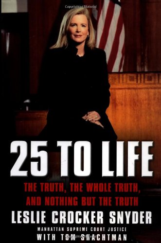 25 to Life: The Truth, the Whole Truth, and Nothing but the Truth (9780446530200) by Snyder, Leslie Crocker; Manhattan Supreme Court Justice,; Shachtman, Tom