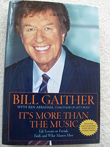 It's More Than the Music: Life Lessons on Friends, Faith, and What Matters Most (9780446530415) by Gaither, Bill; Abraham, Ken