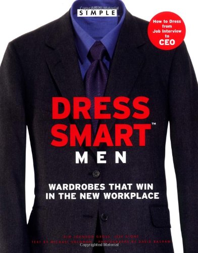 Stock image for Chic Simple Dress Smart Men: Wardrobes That Win in the New Workplace (Chic Simple) for sale by BookHolders