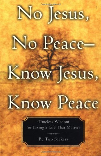 Stock image for No Jesus, No Peace -- Know Jesus, Know Peace: Timeless Wisdom for Living a Life That Matters for sale by Once Upon A Time Books