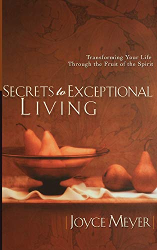Beispielbild fr Secrets to Exceptional Living: Transforming Your Life Through the Fruit of the Spirit zum Verkauf von Wonder Book
