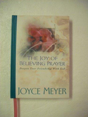 Imagen de archivo de The Joy of Believing Prayer: Deepen Your Friendship with God a la venta por Bramble Ridge Books