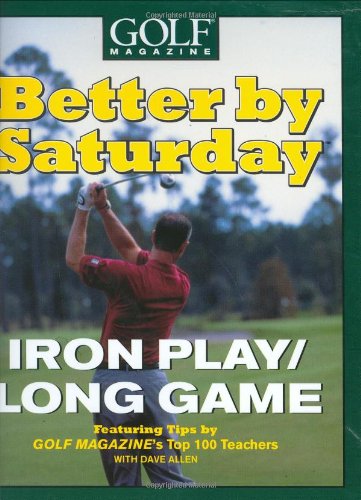 9780446532587: Better by Saturday (TM) - Iron Play/Long Game: Featuring Tips by Golf Magazine's Top 100 Teachers