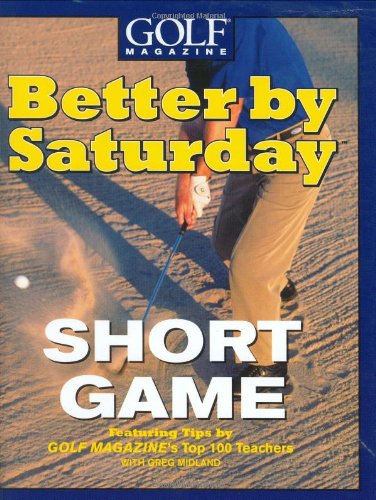 Beispielbild fr Better by Saturday - Short Game : Featuring Tips by Golf Magazine's Top 100 Teachers zum Verkauf von Better World Books: West