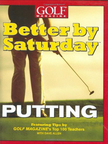 Stock image for Better by Saturday (TM) - Putting: Featuring Tips by Golf Magazine's Top 100 Teachers for sale by Wonder Book