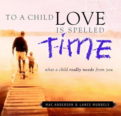Stock image for To a Child Love Is Spelled Time: What a Child Really Needs from You for sale by SecondSale
