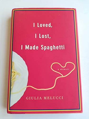 I Loved, I Lost, I Made Spaghetti: a Memoir