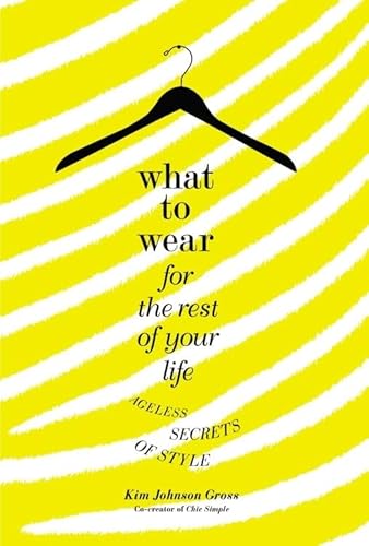 What to Wear for the Rest of Your Life: Ageless Secrets of Style - Gross, Kim Johnson