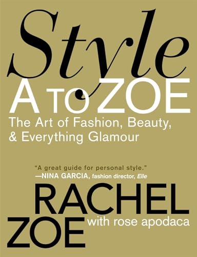 Style a to Zoe: The Art of Fashion, Beauty, And Everything Glamour - Rachel Zoe, Rose Apodaca