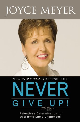 9780446541282: Never Give Up!: Relentless Determination to Overcome Life's Challenges