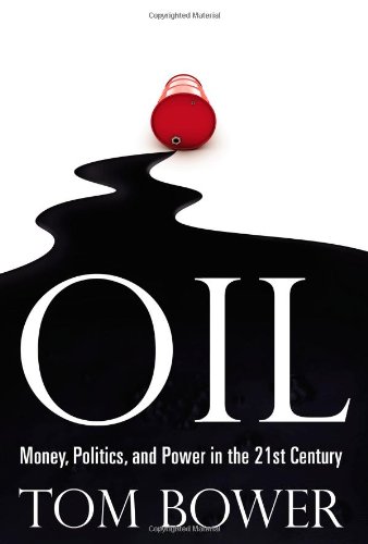 Oil: Money, Politics, and Power in the 21st Century (9780446547987) by Bower, Tom