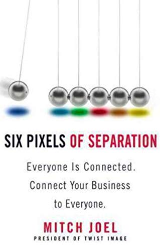 Six Pixels of Separation: Everyone Is Connected. Connect Your Business to Everyone.