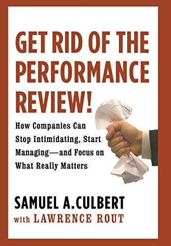 Stock image for Get Rid of the Performance Review!: How Companies Can Stop Intimidating, Start Managing--and Focus on What Really Matters for sale by Gulf Coast Books