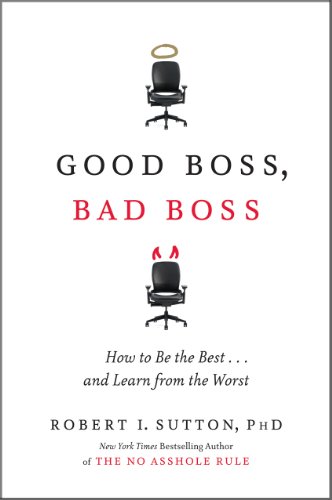 Good Boss, Bad Boss: How to Be the Best. and Learn from the Worst