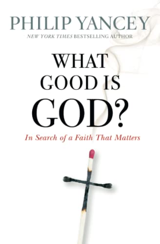 Stock image for What Good Is God?: In Search of a Faith That Matters for sale by SecondSale