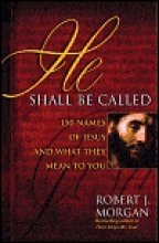 He Shall Be Called: 150 Names of Jesus and What They Mean to You (9780446576529) by Morgan, Robert J.