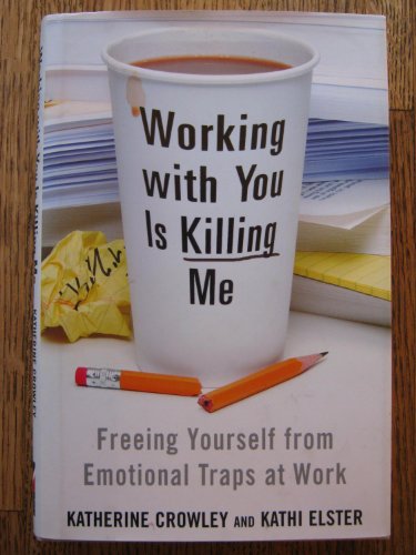 Imagen de archivo de Working With You is Killing Me: Freeing Yourself from Emotional Traps at Work a la venta por SecondSale