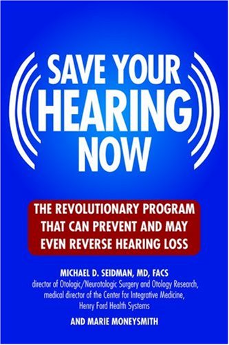 9780446578431: Save Your Hearing Now: The Revolutionary Program That Can Prevent And May Even Reverse Hearing Loss