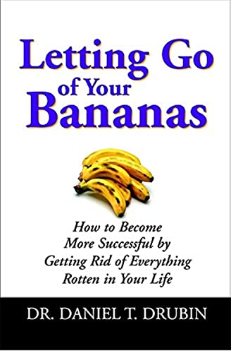 Stock image for Letting Go of Your Bananas: How to Become More Successful by Getting Rid of Everything Rotten in Your Life for sale by Bayside Books