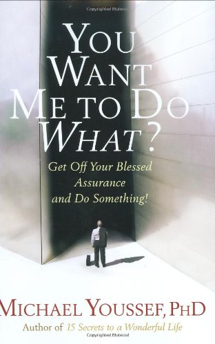 Imagen de archivo de You Want Me To Do What?: Get Off Your Blessed Assurance and Do Something a la venta por WorldofBooks
