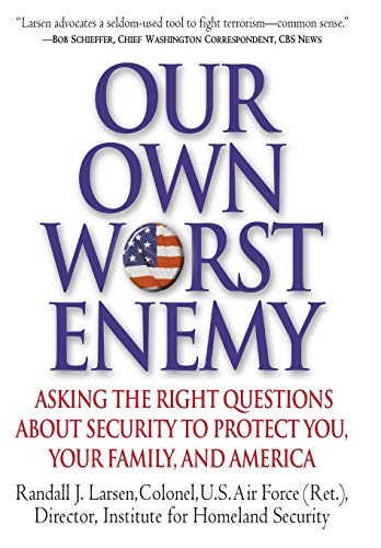 Our Own Worst Enemy: Asking the Right Questions About Security to Protect You, Your Family, and America (9780446580434) by Larsen, Randall