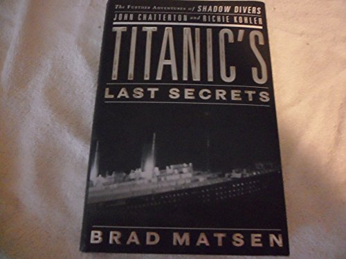 TITANICS LAST SECRETS. the further adventures of Shadow Divers John Chatterton and Richie Kohler.