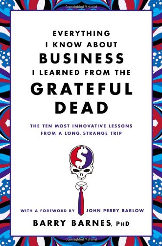 Beispielbild fr Everything I Know About Business I Learned from the Grateful Dead: The Ten Most Innovative Lessons from a Long, Strange Trip zum Verkauf von BooksRun