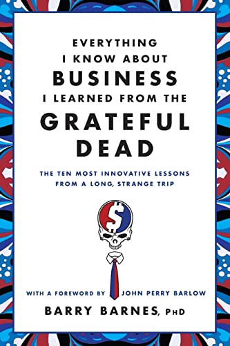 Stock image for Everything I Know About Business I Learned from the Grateful Dead: The Ten Most Innovative Lessons from a Long, Strange Trip for sale by Ergodebooks