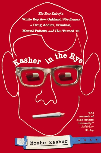 9780446584272: Kasher in the Rye: The True Tale of a White Boy from Oakland Who Became a Drug Addict, Criminal, Mental Patient, and Then Turned 16