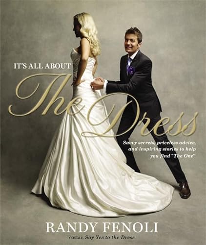 Stock image for It's All About the Dress: Savvy Secrets, Priceless Advice, and Inspiring Stories to Help you Find "The One" for sale by Ergodebooks