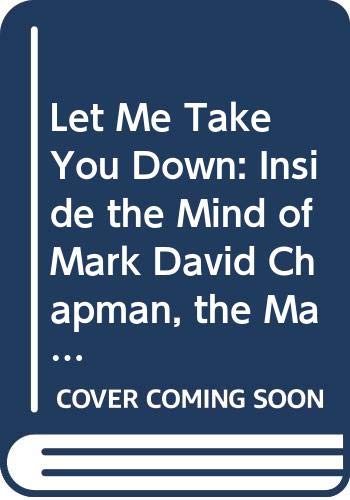 9780446600439: Let ME Take You down: Inside the Mind of Mark David Chapman, the Man Who Killed John Lennon