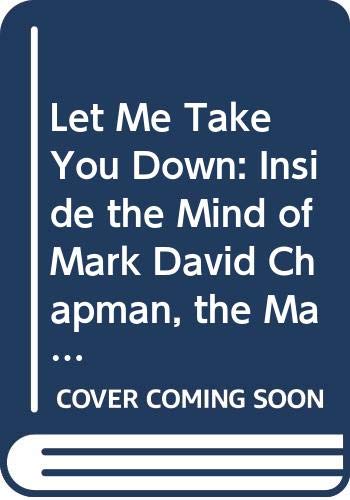 Stock image for Let Me Take You Down: Inside the Mind of Mark David Chapman, the Man Who Killed John Lennon for sale by ThriftBooks-Dallas