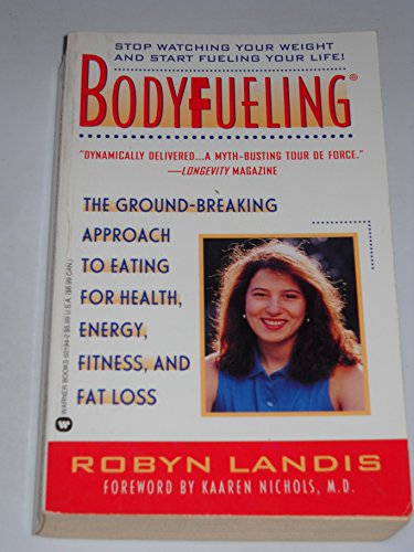 Bodyfueling: The Ground-Breaking Approach to Eating for Health, Energy, Fitness, and Fat Loss (9780446601948) by Landis, Robyn