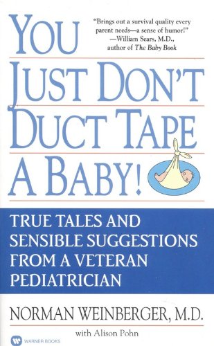 9780446605434: You Just Don't Duct Tape a Baby!: True Tales and Sensible Suggestions from a Veteran Pediatrician